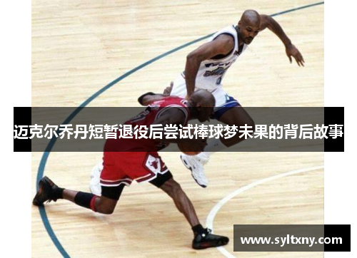 迈克尔乔丹短暂退役后尝试棒球梦未果的背后故事