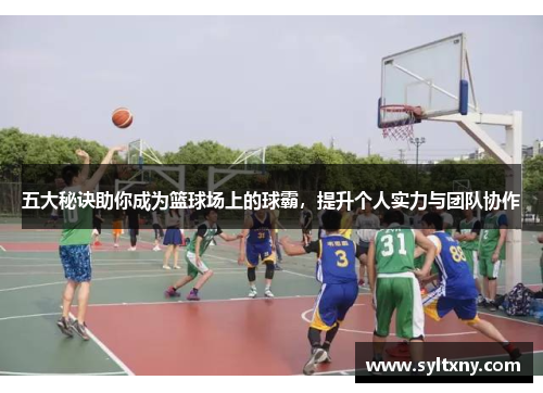 五大秘诀助你成为篮球场上的球霸，提升个人实力与团队协作
