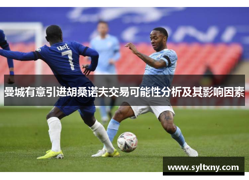 曼城有意引进胡桑诺夫交易可能性分析及其影响因素