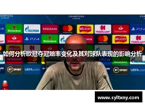 如何分析欧冠夺冠赔率变化及其对球队表现的影响分析
