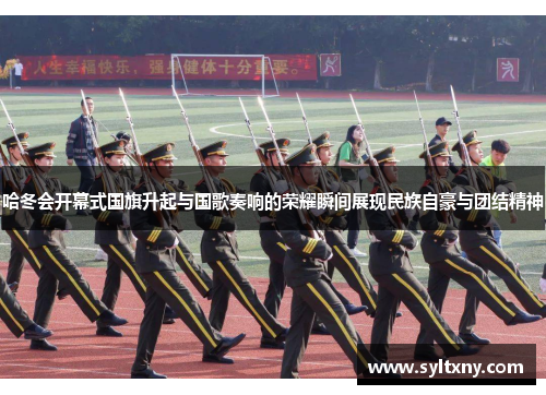 哈冬会开幕式国旗升起与国歌奏响的荣耀瞬间展现民族自豪与团结精神