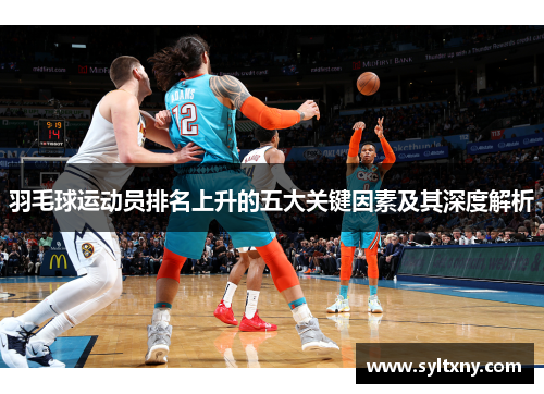 羽毛球运动员排名上升的五大关键因素及其深度解析