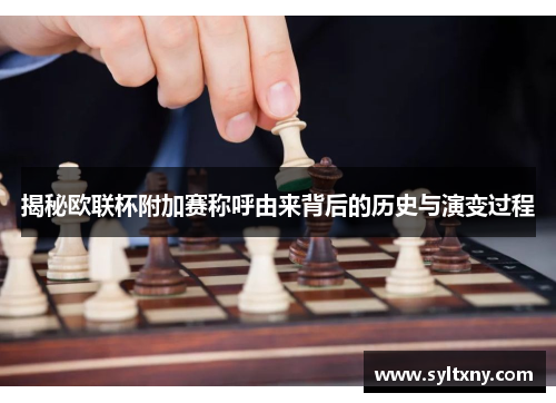 揭秘欧联杯附加赛称呼由来背后的历史与演变过程