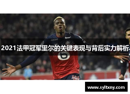 2021法甲冠军里尔的关键表现与背后实力解析