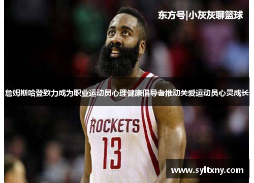 詹姆斯哈登致力成为职业运动员心理健康倡导者推动关爱运动员心灵成长